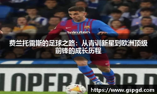 费兰托雷斯的足球之路：从青训新星到欧洲顶级前锋的成长历程