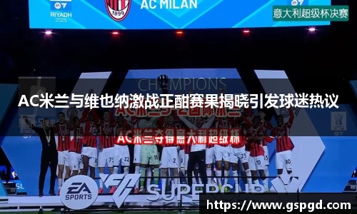 AC米兰与维也纳激战正酣赛果揭晓引发球迷热议