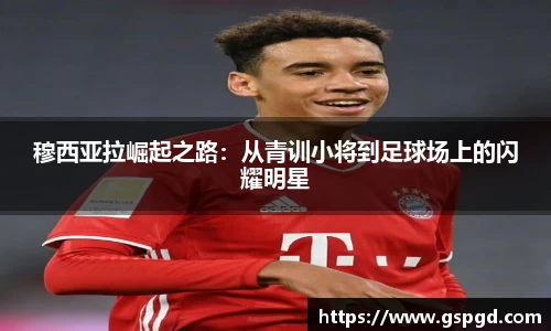 穆西亚拉崛起之路：从青训小将到足球场上的闪耀明星