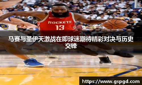 马赛与圣伊天激战在即球迷期待精彩对决与历史交锋