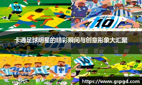 卡通足球明星的精彩瞬间与创意形象大汇聚