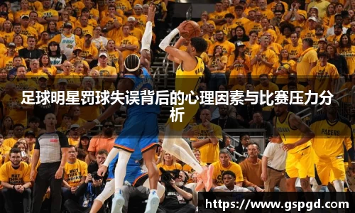 足球明星罚球失误背后的心理因素与比赛压力分析